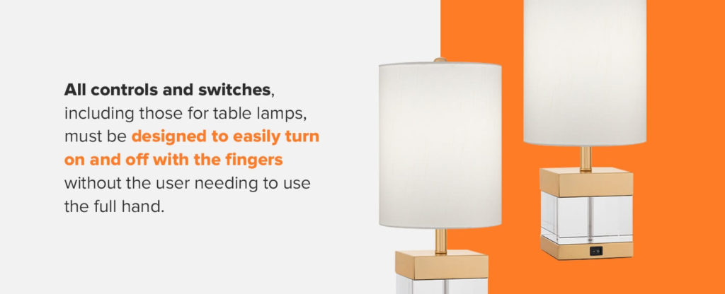 all controls and switches, including those for table lamps, must be designed to easily turn on and off with the fingers without the user needing to use the full hand